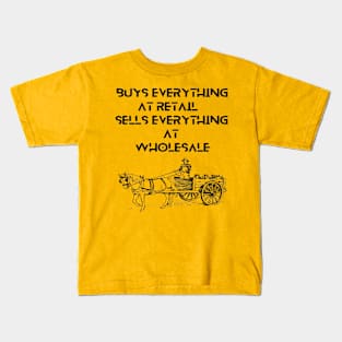 Farmers: buys everything  at retail, sells everything at wholesale. Kids T-Shirt